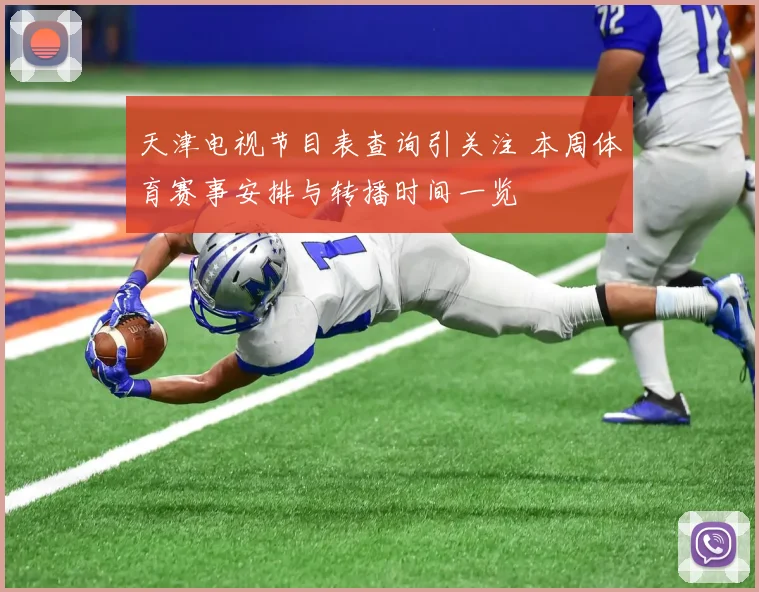 天津电视节目表查询引关注 本周体育赛事安排与转播时间一览