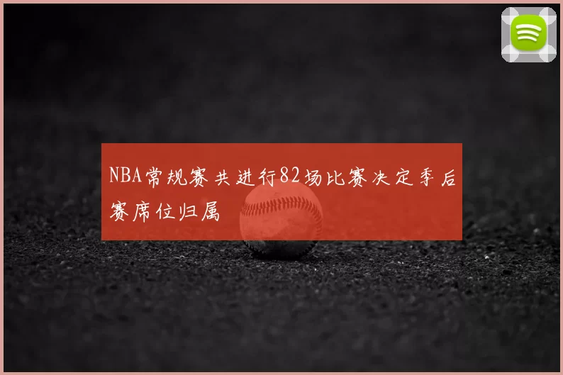 NBA常规赛共进行82场比赛决定季后赛席位归属
