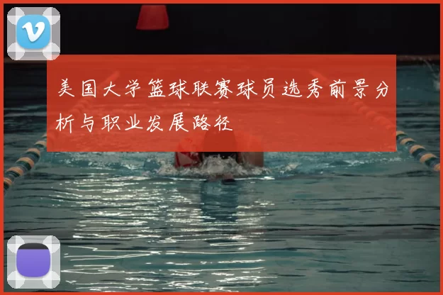 美国大学篮球联赛球员选秀前景分析与职业发展路径