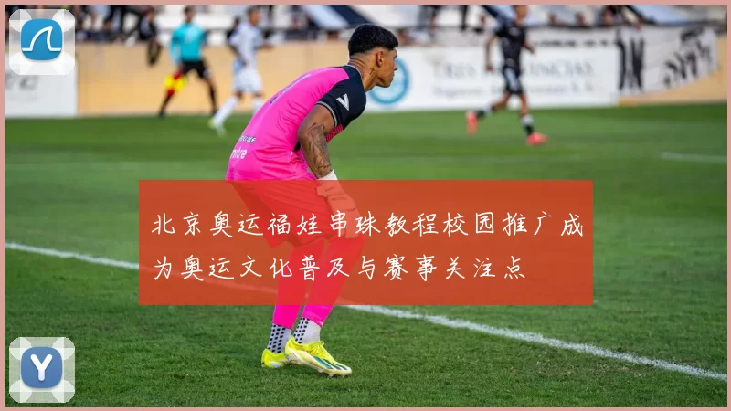 北京奥运福娃串珠教程校园推广成为奥运文化普及与赛事关注点