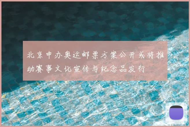 北京申办奥运邮票方案公开或将推动赛事文化宣传与纪念品发行