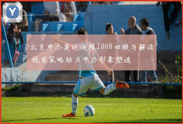 北京申办奥运海报2008回顾与解读 视觉策略助力申办形象塑造