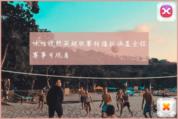 咪咕视频英超联赛转播权涵盖全程赛事可观看