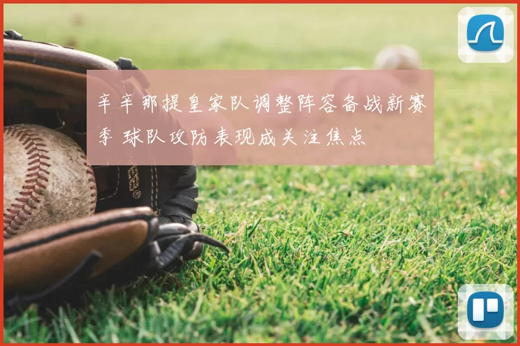 辛辛那提皇家队调整阵容备战新赛季 球队攻防表现成关注焦点